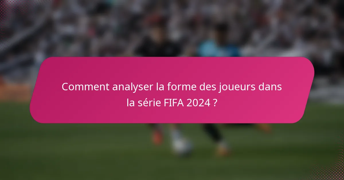 Comment analyser la forme des joueurs dans la série FIFA 2024 ?