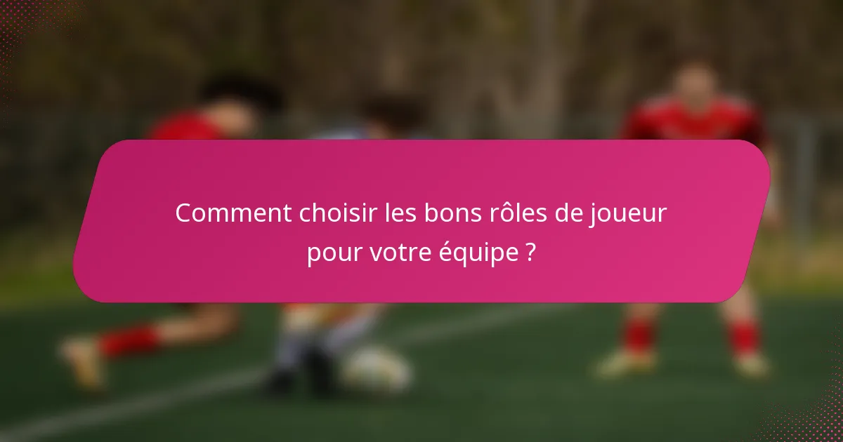 Comment choisir les bons rôles de joueur pour votre équipe ?