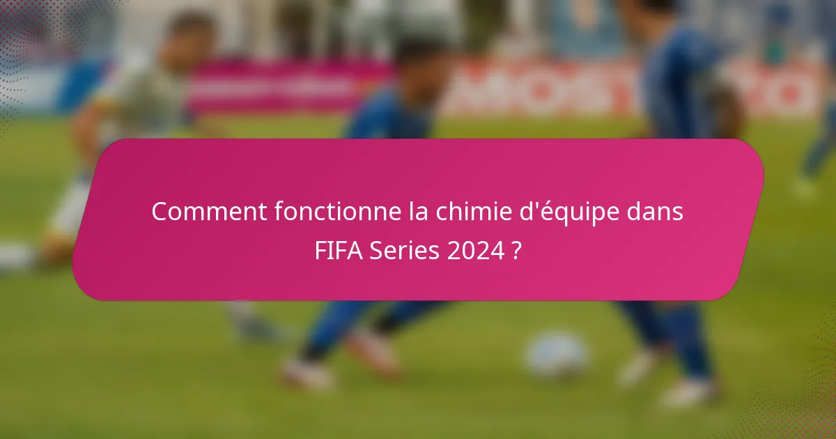 Comment fonctionne la chimie d'équipe dans FIFA Series 2024 ?