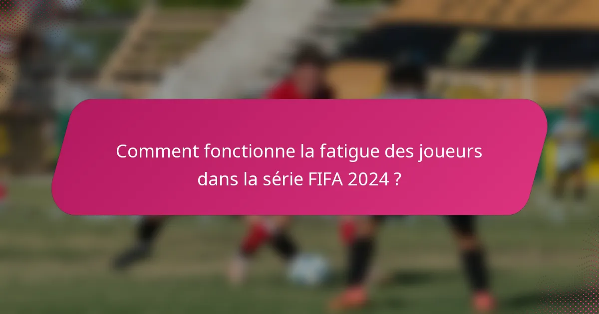 Comment fonctionne la fatigue des joueurs dans la série FIFA 2024 ?
