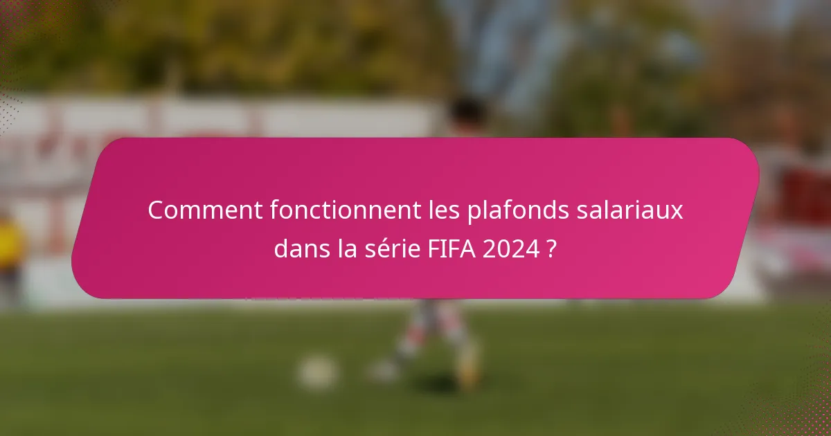 Comment fonctionnent les plafonds salariaux dans la série FIFA 2024 ?