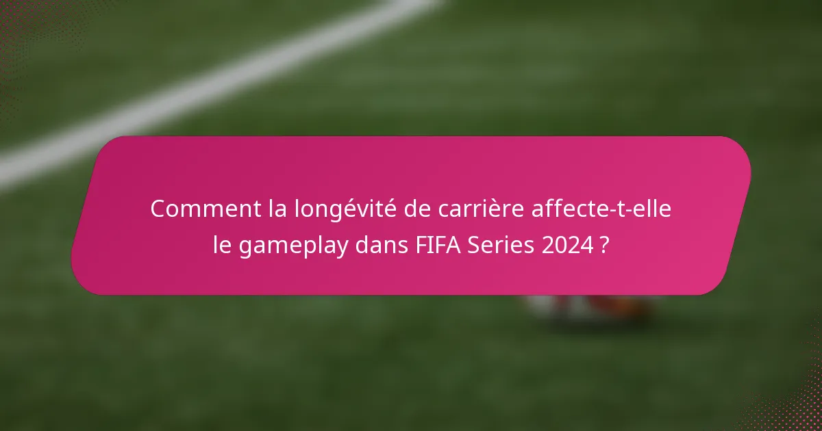 Comment la longévité de carrière affecte-t-elle le gameplay dans FIFA Series 2024 ?