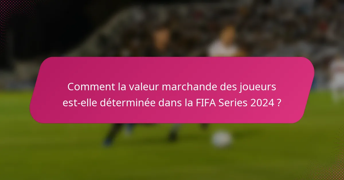 Comment la valeur marchande des joueurs est-elle déterminée dans la FIFA Series 2024 ?