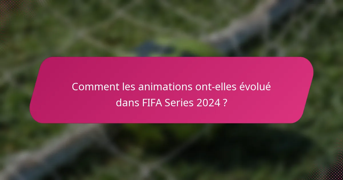 Comment les animations ont-elles évolué dans FIFA Series 2024 ?