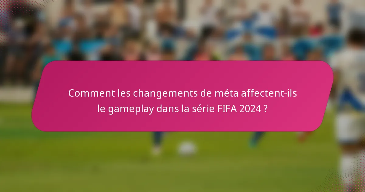 Comment les changements de méta affectent-ils le gameplay dans la série FIFA 2024 ?