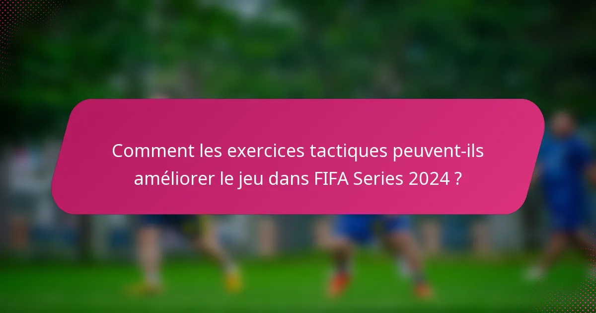 Comment les exercices tactiques peuvent-ils améliorer le jeu dans FIFA Series 2024 ?