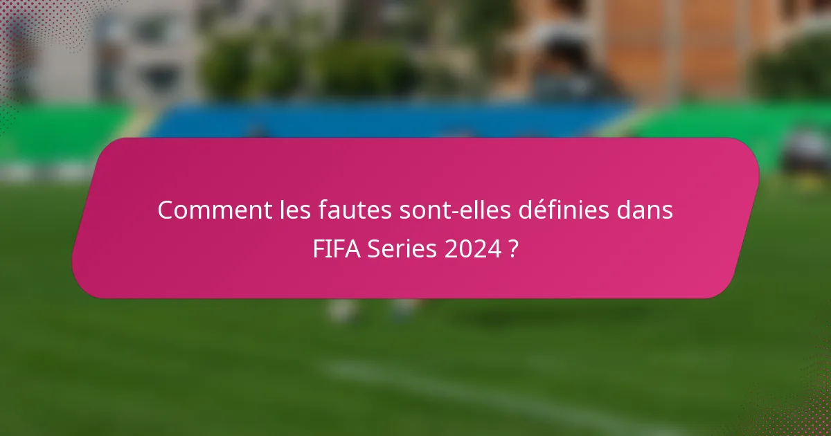 Comment les fautes sont-elles définies dans FIFA Series 2024 ?
