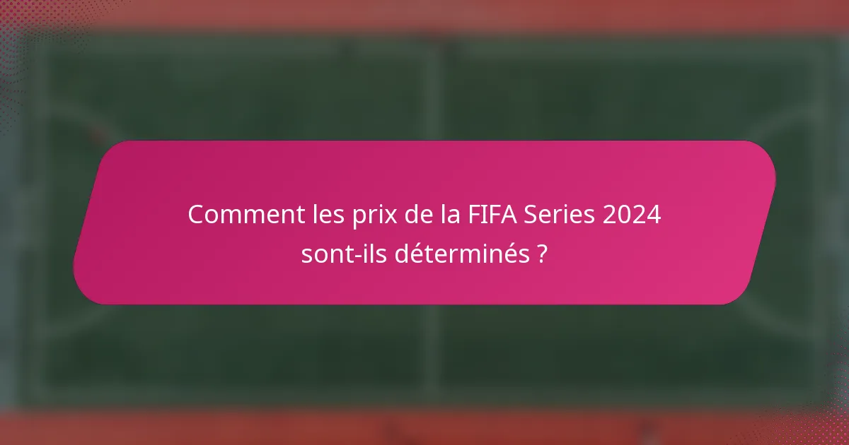 Comment les prix de la FIFA Series 2024 sont-ils déterminés ?
