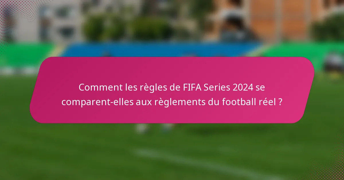 Comment les règles de FIFA Series 2024 se comparent-elles aux règlements du football réel ?