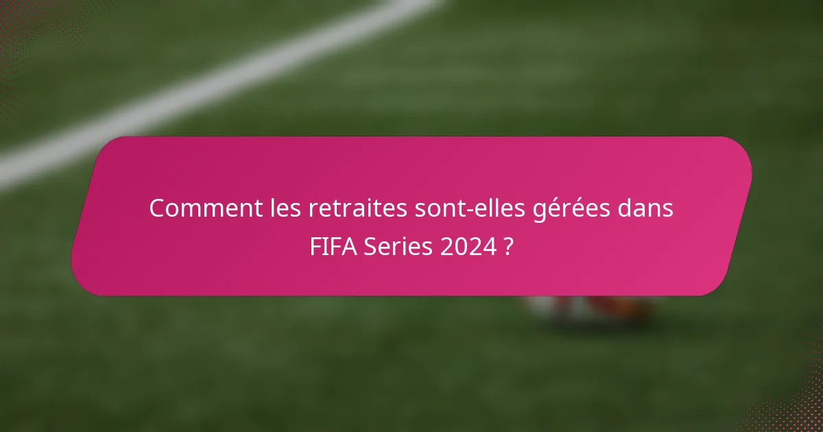 Comment les retraites sont-elles gérées dans FIFA Series 2024 ?