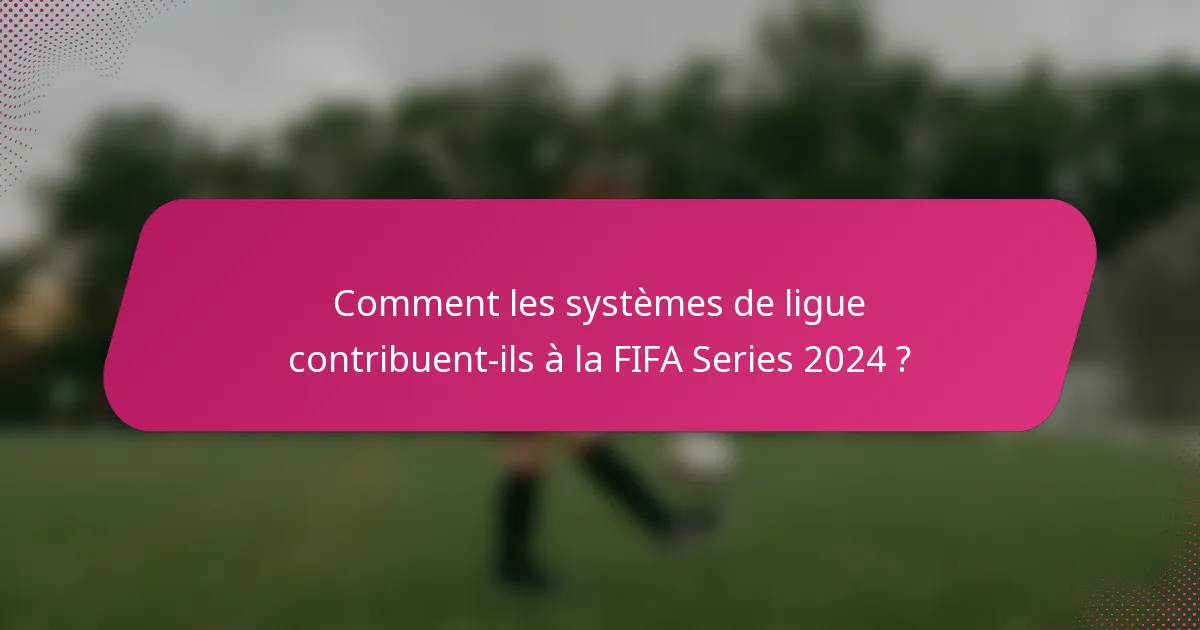 Comment les systèmes de ligue contribuent-ils à la FIFA Series 2024 ?