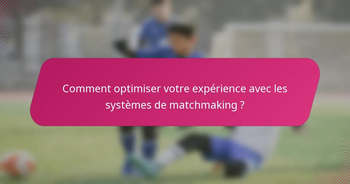 Comment optimiser votre expérience avec les systèmes de matchmaking ?