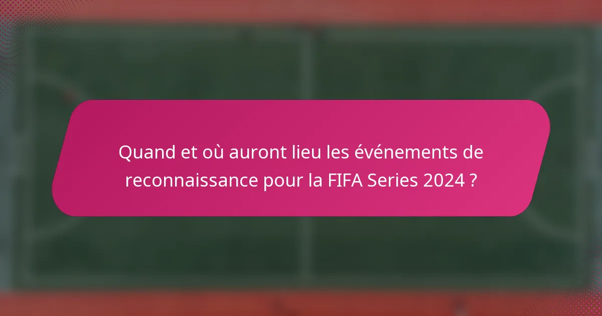 Quand et où auront lieu les événements de reconnaissance pour la FIFA Series 2024 ?