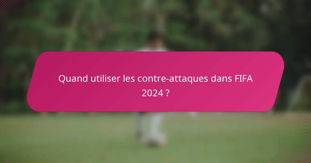 Quand utiliser les contre-attaques dans FIFA 2024 ?