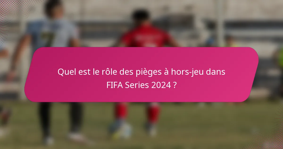 Quel est le rôle des pièges à hors-jeu dans FIFA Series 2024 ?