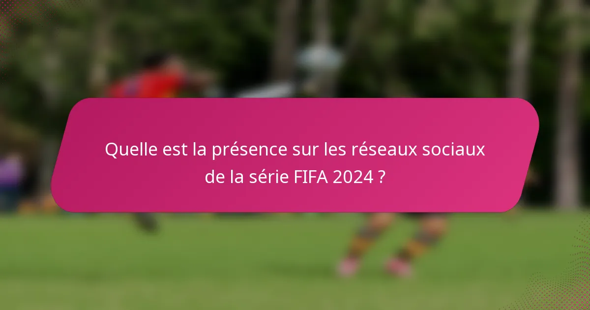 Quelle est la présence sur les réseaux sociaux de la série FIFA 2024 ?