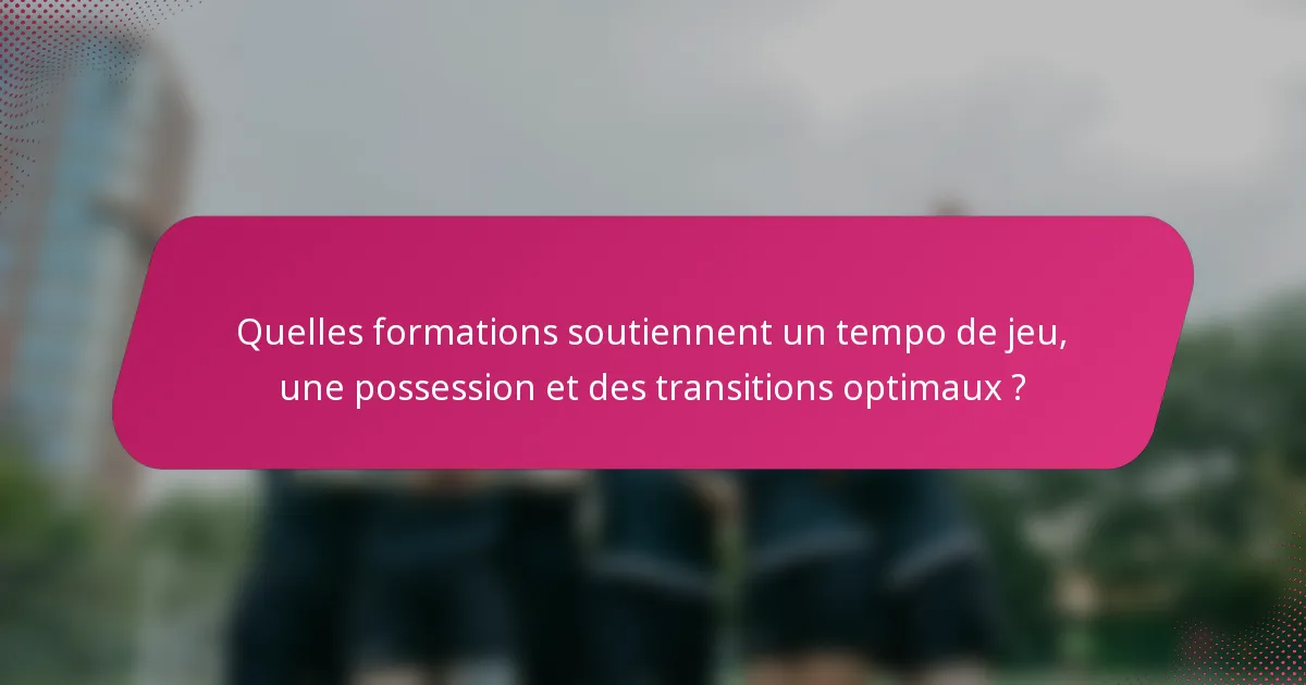 Quelles formations soutiennent un tempo de jeu, une possession et des transitions optimaux ?