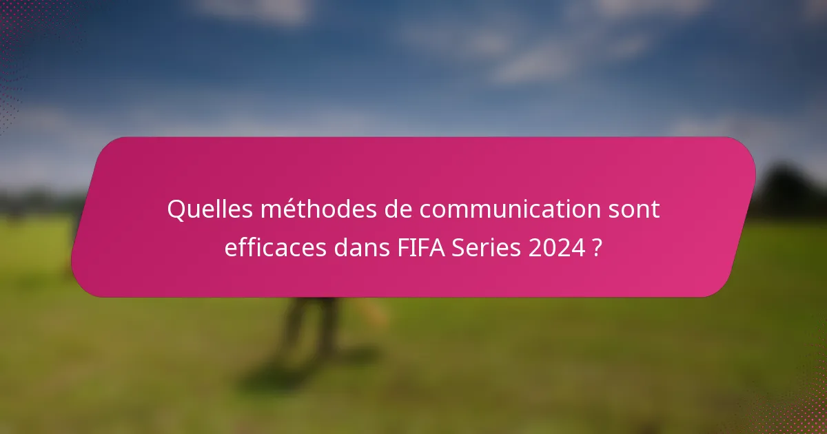 Quelles méthodes de communication sont efficaces dans FIFA Series 2024 ?