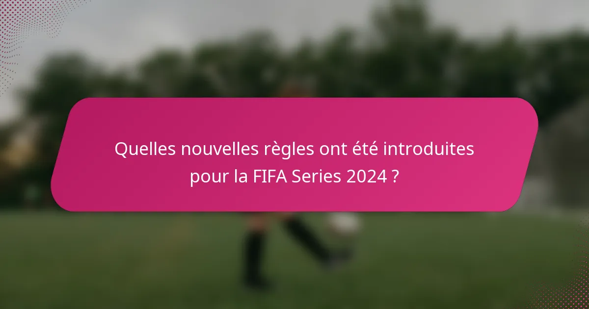 Quelles nouvelles règles ont été introduites pour la FIFA Series 2024 ?