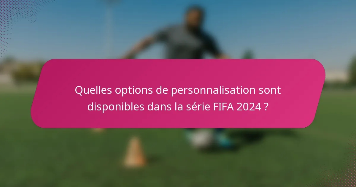Quelles options de personnalisation sont disponibles dans la série FIFA 2024 ?