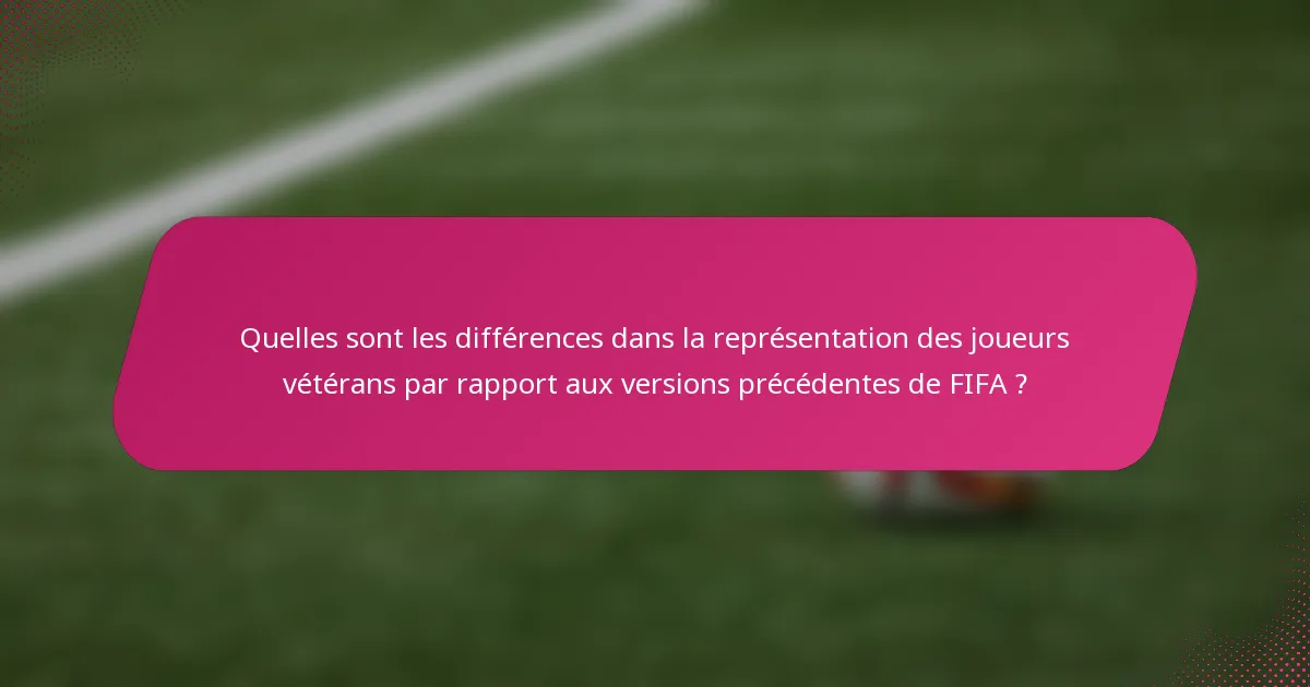 Quelles sont les différences dans la représentation des joueurs vétérans par rapport aux versions précédentes de FIFA ?
