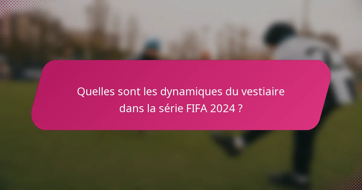 Quelles sont les dynamiques du vestiaire dans la série FIFA 2024 ?