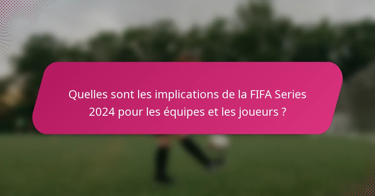 Quelles sont les implications de la FIFA Series 2024 pour les équipes et les joueurs ?