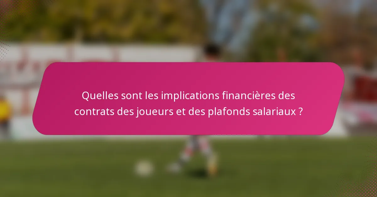 Quelles sont les implications financières des contrats des joueurs et des plafonds salariaux ?