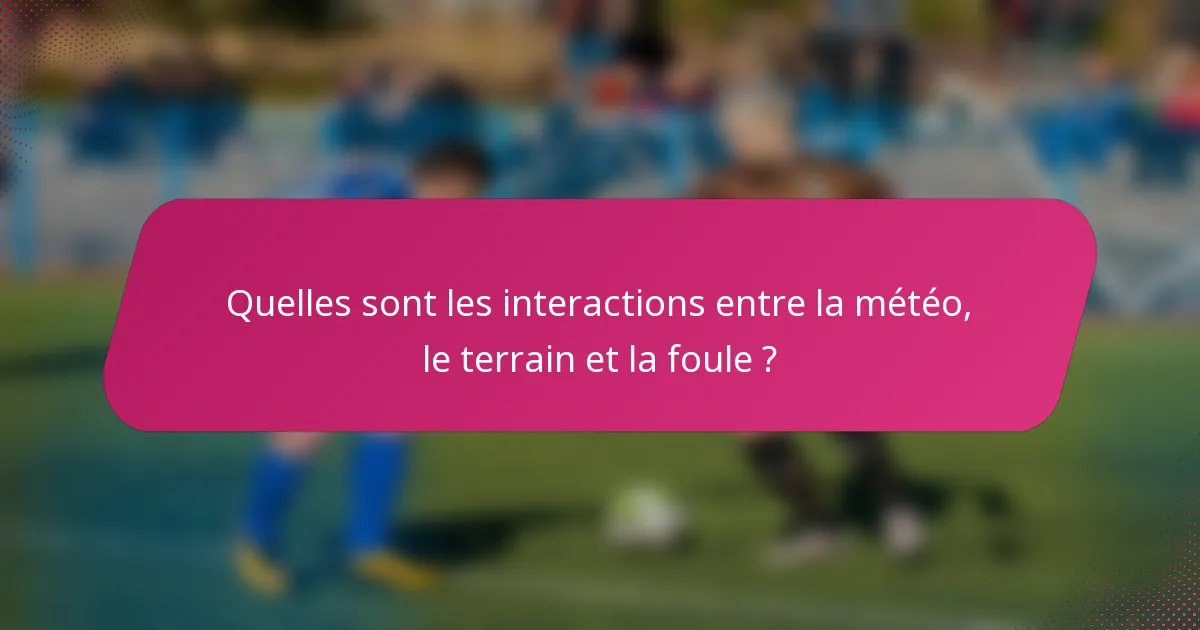 Quelles sont les interactions entre la météo, le terrain et la foule ?