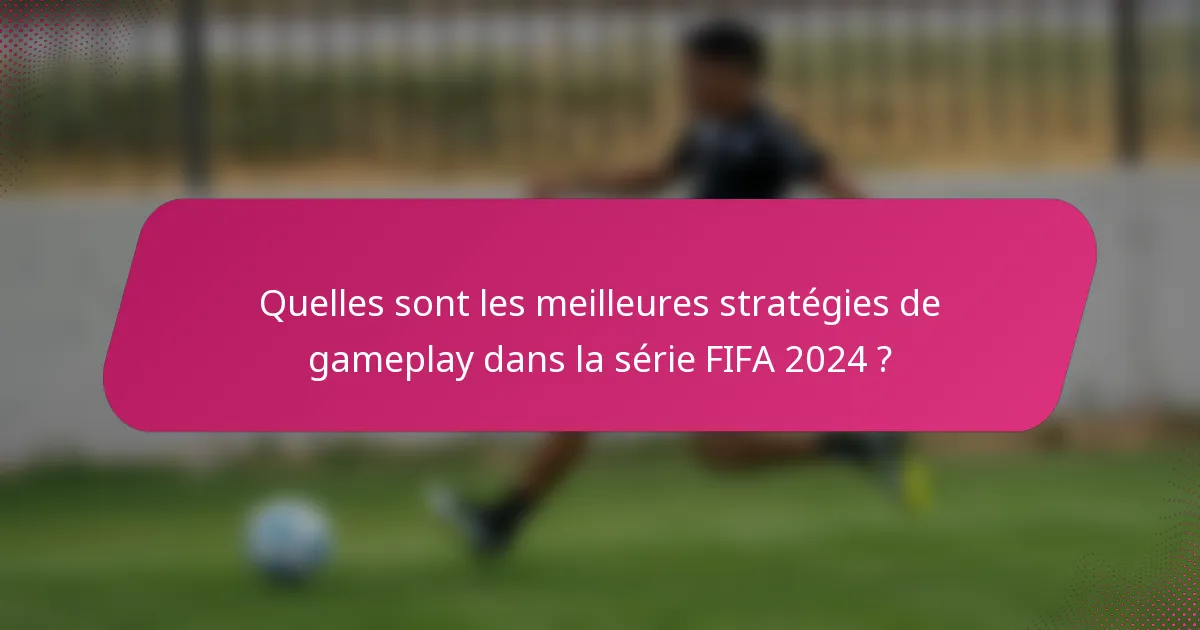 Quelles sont les meilleures stratégies de gameplay dans la série FIFA 2024 ?