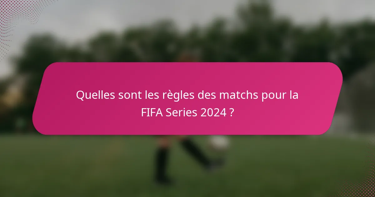 Quelles sont les règles des matchs pour la FIFA Series 2024 ?