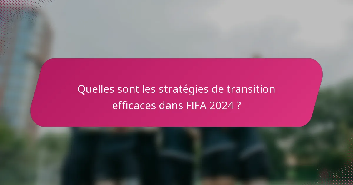 Quelles sont les stratégies de transition efficaces dans FIFA 2024 ?