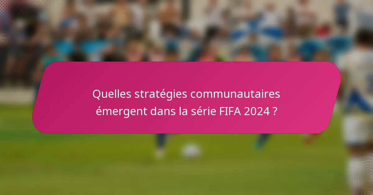 Quelles stratégies communautaires émergent dans la série FIFA 2024 ?