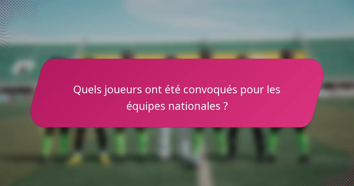 Quels joueurs ont été convoqués pour les équipes nationales ?