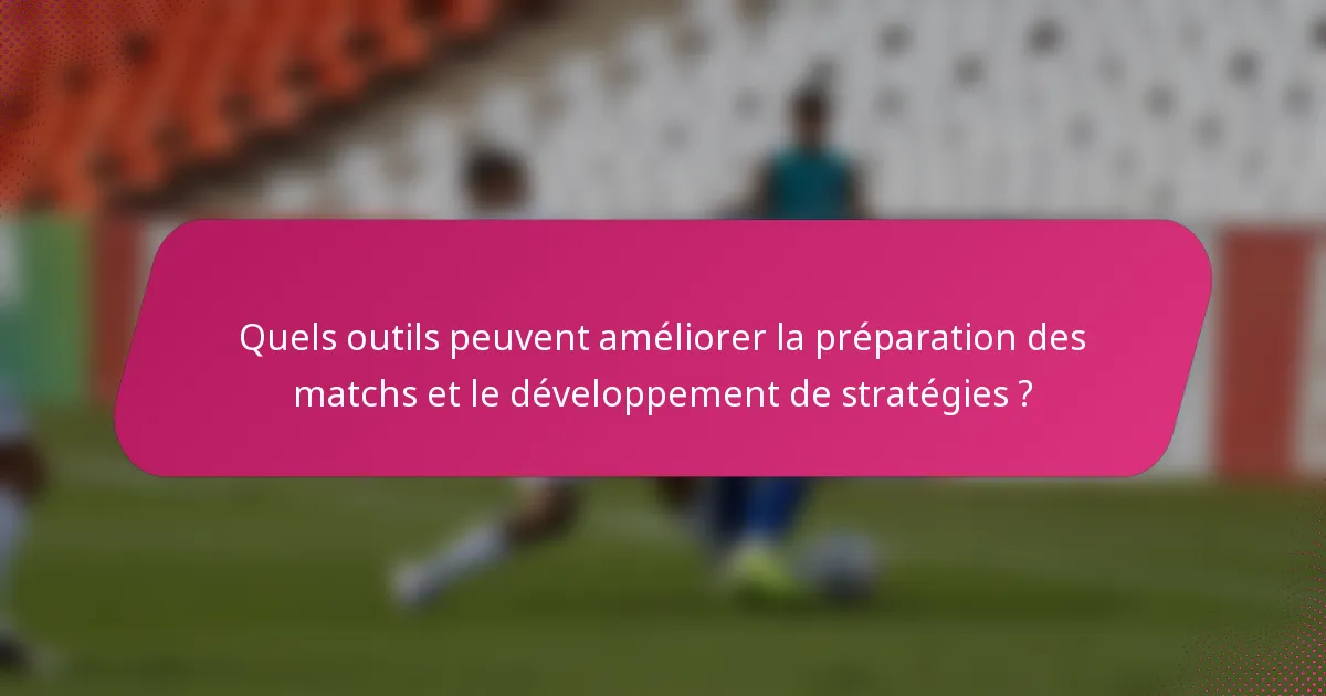 Quels outils peuvent améliorer la préparation des matchs et le développement de stratégies ?