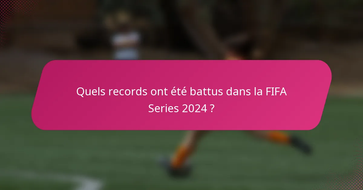 Quels records ont été battus dans la FIFA Series 2024 ?