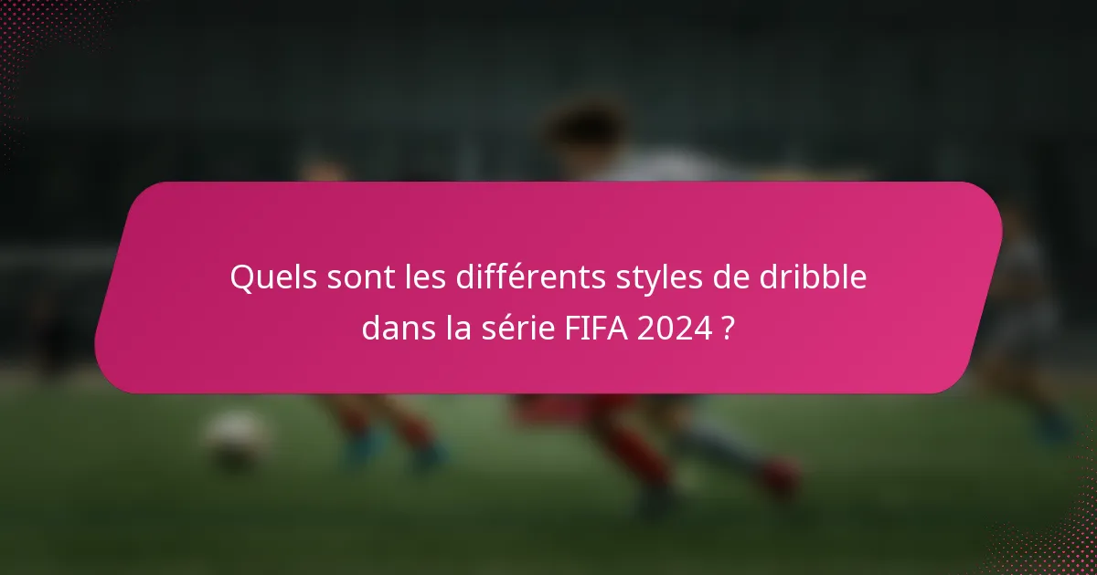 Quels sont les différents styles de dribble dans la série FIFA 2024 ?
