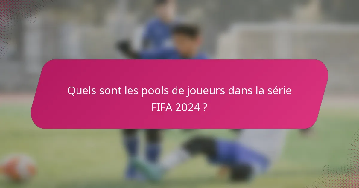 Quels sont les pools de joueurs dans la série FIFA 2024 ?