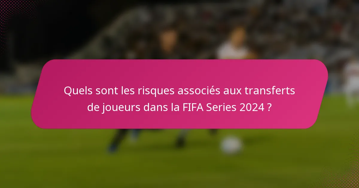 Quels sont les risques associés aux transferts de joueurs dans la FIFA Series 2024 ?