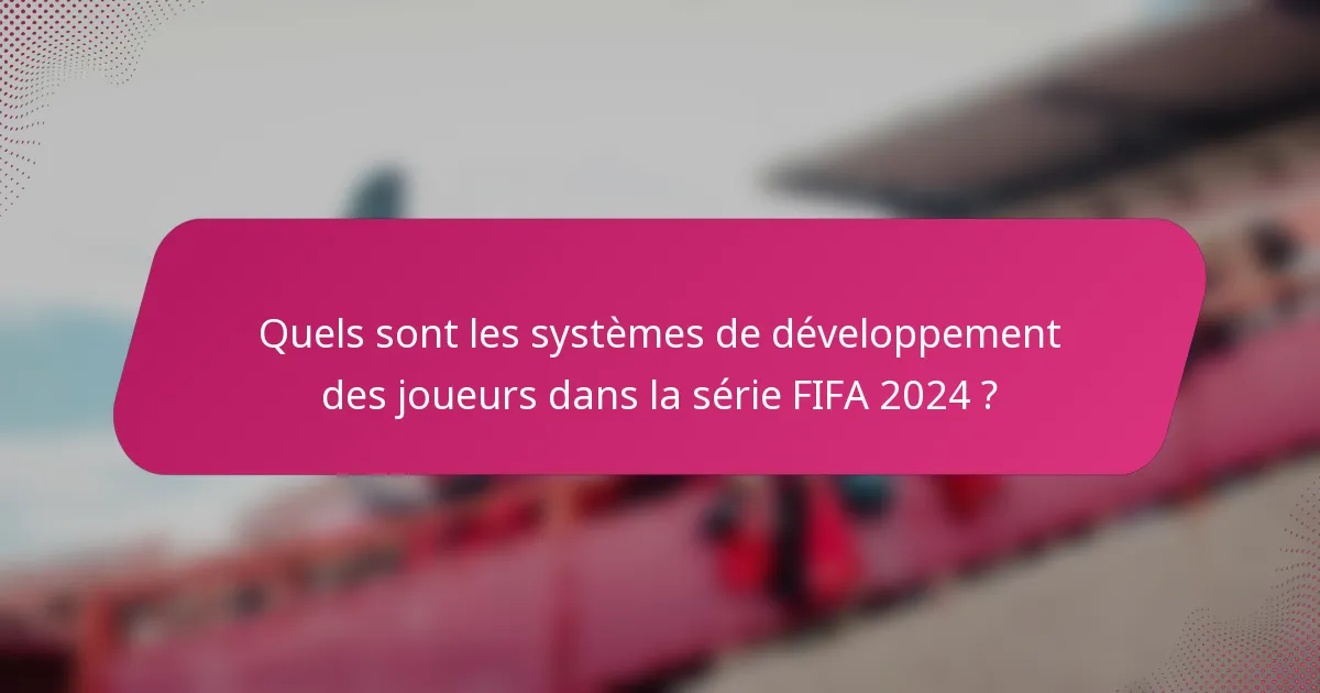 Quels sont les systèmes de développement des joueurs dans la série FIFA 2024 ?